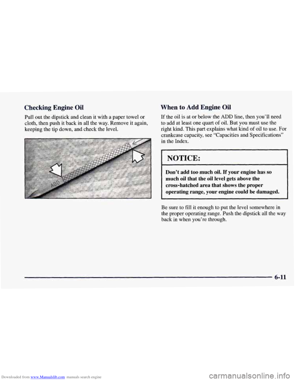 CHEVROLET BLAZER 1998 2.G Owners Manual Downloaded from www.Manualslib.com manuals search engine Checking Engine Oil
Pull out the dipstick and clean it with a paper towel or
cloth, then push it back in all the way. Remove it aga CHEVROLET BLAZER 1998 2.G Owners Manual Downloaded from www.Manualslib.com manuals search engine Checking Engine Oil
Pull out the dipstick and clean it with a paper towel or
cloth, then push it back in all the way. Remove it aga
