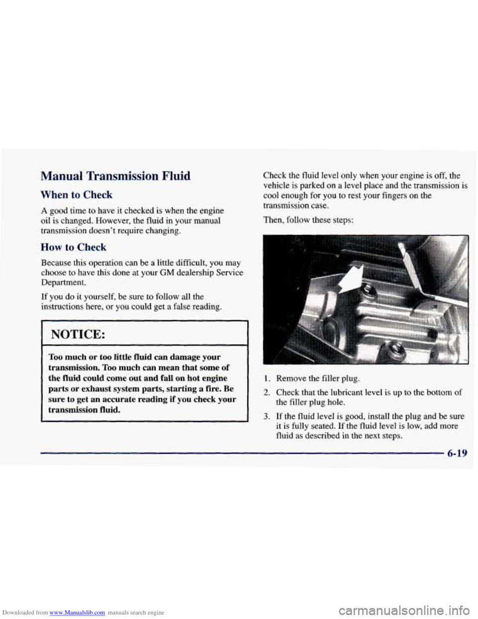 CHEVROLET BLAZER 1998 2.G Owners Manual Downloaded from www.Manualslib.com manuals search engine Manual Transmission Fluid
When to Check
A good time to have it checked is when the engine
oil is changed. However, the fluid in CHEVROLET BLAZER 1998 2.G Owners Manual Downloaded from www.Manualslib.com manuals search engine Manual Transmission Fluid
When to Check
A good time to have it checked is when the engine
oil is changed. However, the fluid in