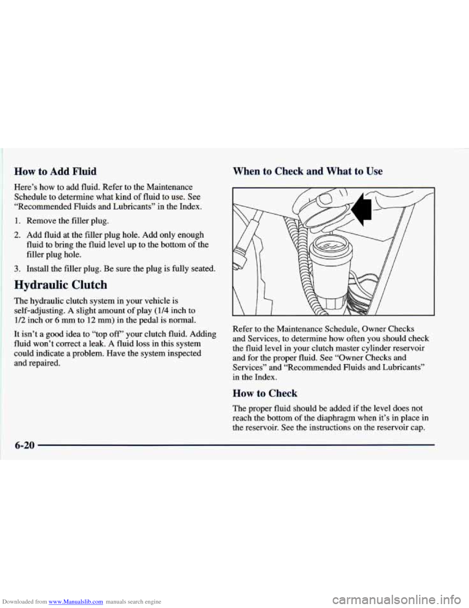 CHEVROLET BLAZER 1998 2.G Owners Manual Downloaded from www.Manualslib.com manuals search engine How to Add Fluid
Here’s how to add fluid. Refer to the Maintenance
Schedule to determine what kind of fluid to use. See
“Recom CHEVROLET BLAZER 1998 2.G Owners Manual Downloaded from www.Manualslib.com manuals search engine How to Add Fluid
Here’s how to add fluid. Refer to the Maintenance
Schedule to determine what kind of fluid to use. See
“Recom