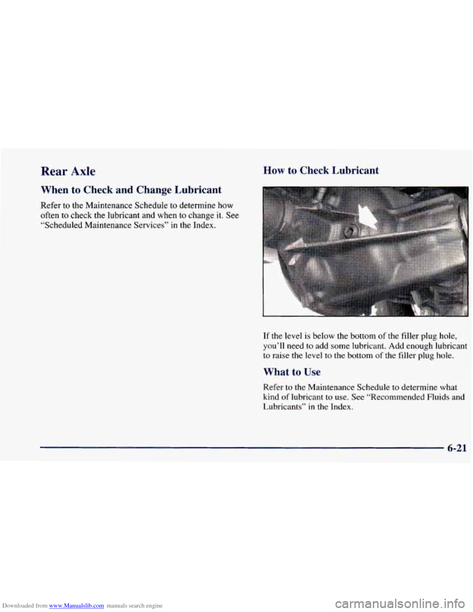 CHEVROLET BLAZER 1998 2.G Owners Manual Downloaded from www.Manualslib.com manuals search engine Rear Axle
When to Check and Change Lubricant
Refer to the Maintenance Schedule to determine how
often to check the lubricant and CHEVROLET BLAZER 1998 2.G Owners Manual Downloaded from www.Manualslib.com manuals search engine Rear Axle
When to Check and Change Lubricant
Refer to the Maintenance Schedule to determine how
often to check the lubricant and