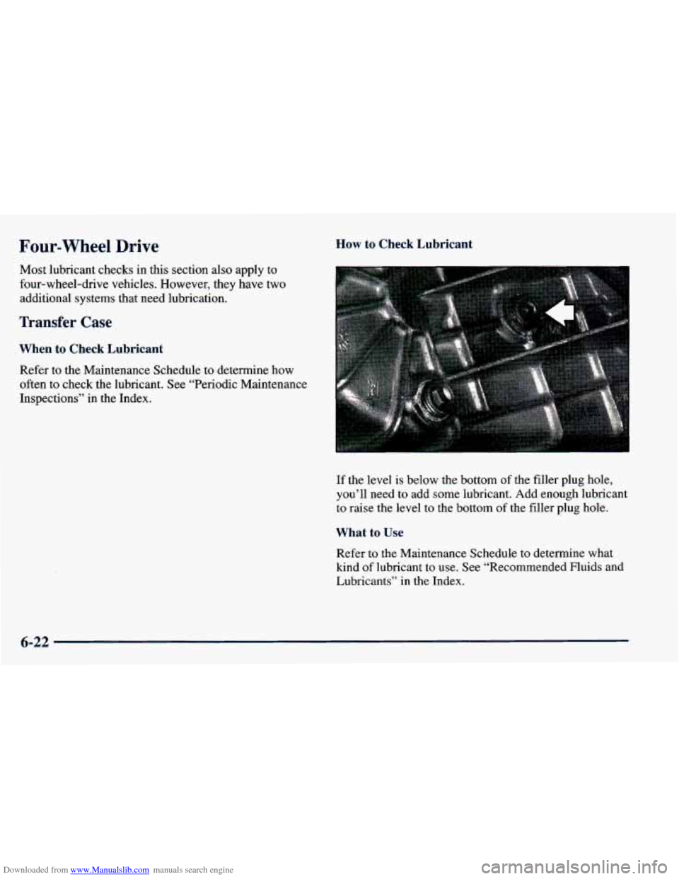 CHEVROLET BLAZER 1998 2.G Owners Manual Downloaded from www.Manualslib.com manuals search engine Four-wheel Drive
Most lubricant checks in this section also apply to
four-wheel-drive vehicles. However, they have two
additional s CHEVROLET BLAZER 1998 2.G Owners Manual Downloaded from www.Manualslib.com manuals search engine Four-wheel Drive
Most lubricant checks in this section also apply to
four-wheel-drive vehicles. However, they have two
additional s