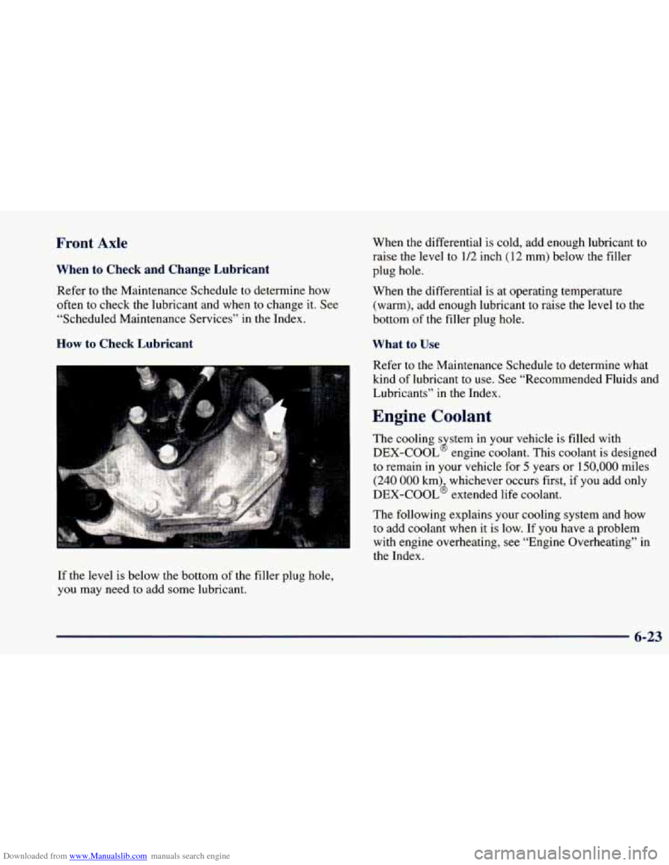 CHEVROLET BLAZER 1998 2.G Owners Manual Downloaded from www.Manualslib.com manuals search engine Front Axle
When to Check and Change Lubricant
Refer to the Maintenance Schedule to determine how
often to check the lubricant and CHEVROLET BLAZER 1998 2.G Owners Manual Downloaded from www.Manualslib.com manuals search engine Front Axle
When to Check and Change Lubricant
Refer to the Maintenance Schedule to determine how
often to check the lubricant and