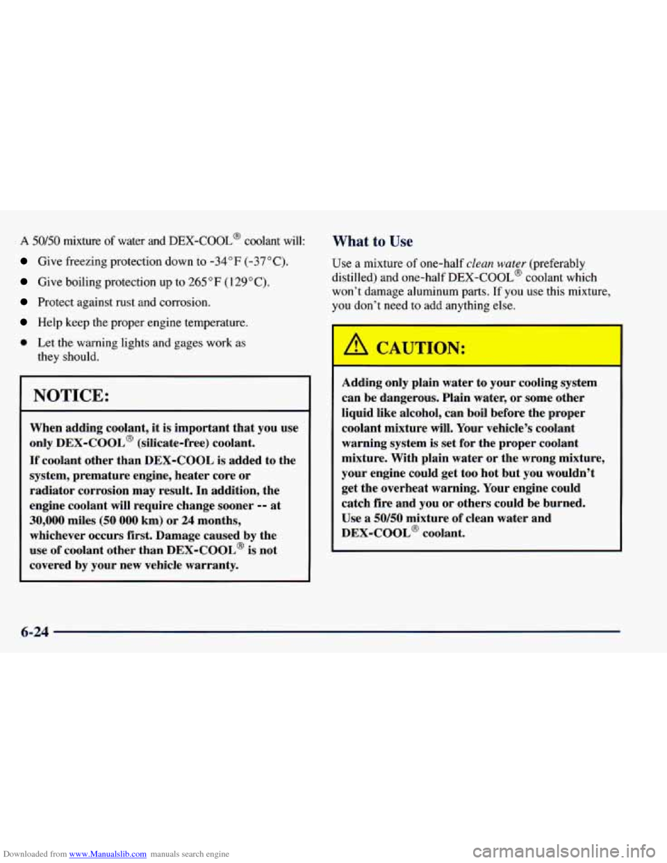 CHEVROLET BLAZER 1998 2.G Owners Manual Downloaded from www.Manualslib.com manuals search engine A 50/50 mixture of water and DEX-COOL@ coolant will:
Give freezing protection down to -34°F (-37°C).
Give boiling protection up CHEVROLET BLAZER 1998 2.G Owners Manual Downloaded from www.Manualslib.com manuals search engine A 50/50 mixture of water and DEX-COOL@ coolant will:
Give freezing protection down to -34°F (-37°C).
Give boiling protection up
