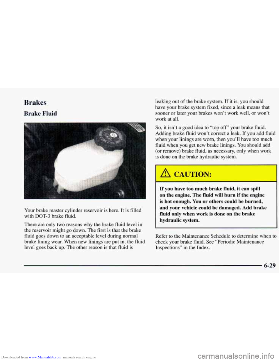 CHEVROLET BLAZER 1998 2.G Owners Manual Downloaded from www.Manualslib.com manuals search engine Brakes
Brake .Fluid
leaking out of the brake system. If it is, you should
have your brake system fixed, since a leak means that CHEVROLET BLAZER 1998 2.G Owners Manual Downloaded from www.Manualslib.com manuals search engine Brakes
Brake .Fluid
leaking out of the brake system. If it is, you should
have your brake system fixed, since a leak means that
