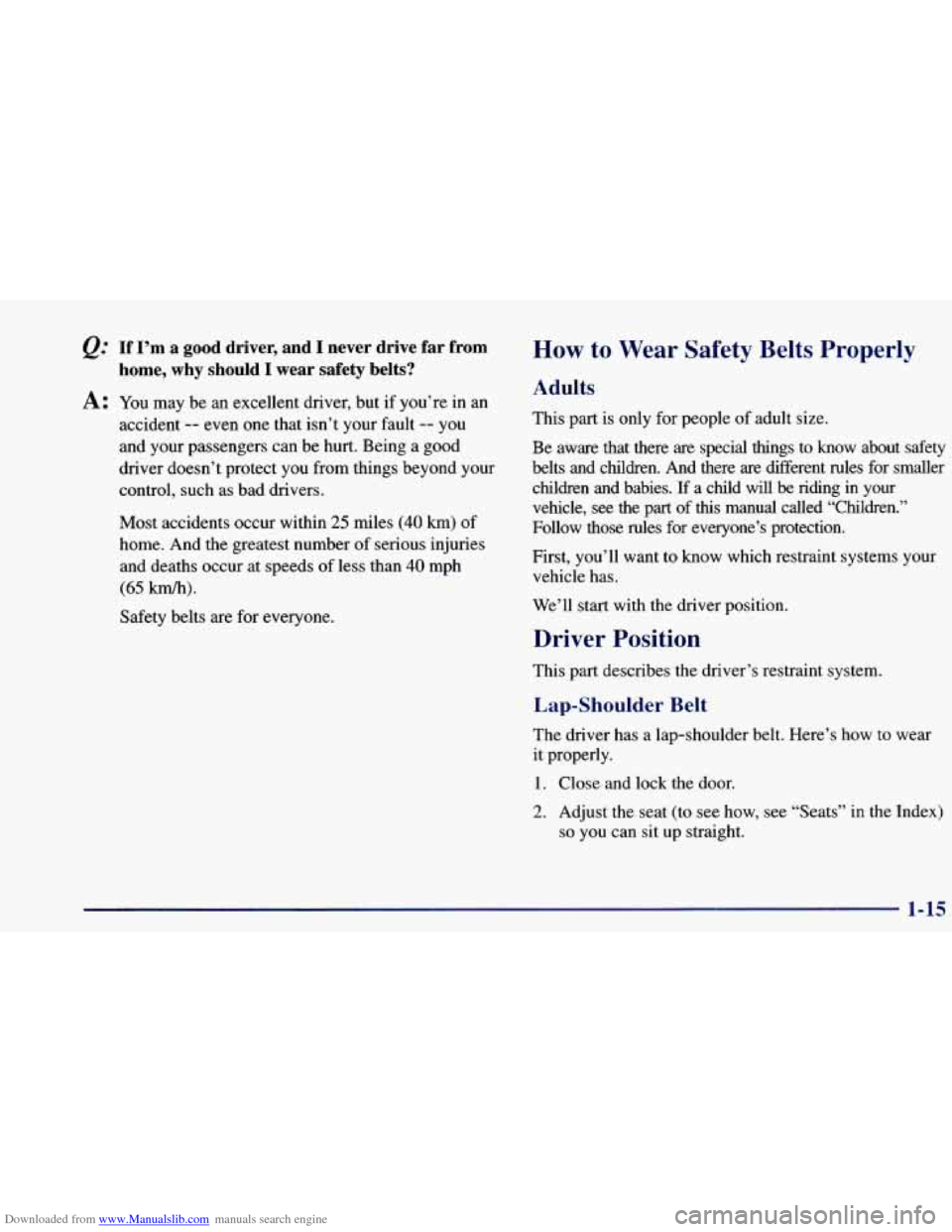 CHEVROLET BLAZER 1998 2.G Owners Guide Downloaded from www.Manualslib.com manuals search engine &: If I’m a good driver, and I never drive far from
home, why should
I wear safety belts?
A: You may be an excellent drive CHEVROLET BLAZER 1998 2.G Owners Guide Downloaded from www.Manualslib.com manuals search engine &: If I’m a good driver, and I never drive far from
home, why should
I wear safety belts?
A: You may be an excellent drive