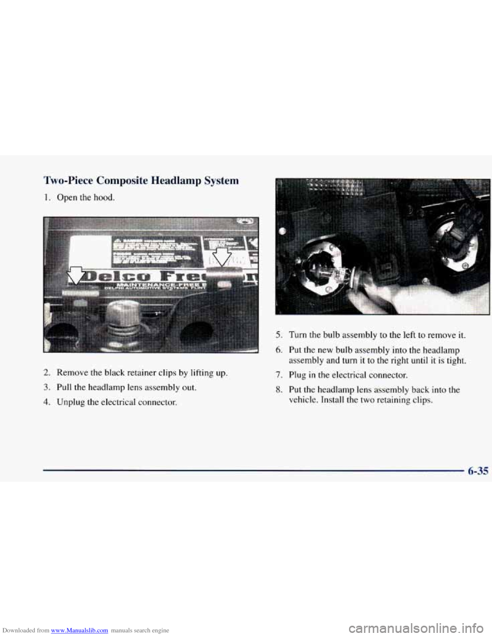 CHEVROLET BLAZER 1998 2.G Owners Manual Downloaded from www.Manualslib.com manuals search engine Two-Piece Composite Headlamp System
1. Open the hood.
2. Remove the black retainer clips by lifting up.
3. Pull the headlamp lens a CHEVROLET BLAZER 1998 2.G Owners Manual Downloaded from www.Manualslib.com manuals search engine Two-Piece Composite Headlamp System
1. Open the hood.
2. Remove the black retainer clips by lifting up.
3. Pull the headlamp lens a