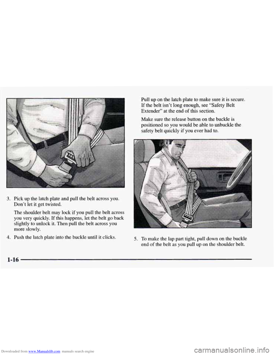 CHEVROLET BLAZER 1998 2.G Owners Guide Downloaded from www.Manualslib.com manuals search engine 3. Pick up the latch plate and pull the belt across you.
Don’t let it get twisted.
The shoulder belt may lock if you pull CHEVROLET BLAZER 1998 2.G Owners Guide Downloaded from www.Manualslib.com manuals search engine 3. Pick up the latch plate and pull the belt across you.
Don’t let it get twisted.
The shoulder belt may lock if you pull