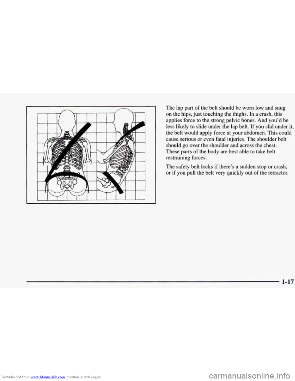 CHEVROLET BLAZER 1998 2.G Owners Guide Downloaded from www.Manualslib.com manuals search engine The lap part of the belt should be worn low and snug
on the hips, just touching the thighs. In a crash, this
applies force to the CHEVROLET BLAZER 1998 2.G Owners Guide Downloaded from www.Manualslib.com manuals search engine The lap part of the belt should be worn low and snug
on the hips, just touching the thighs. In a crash, this
applies force to the