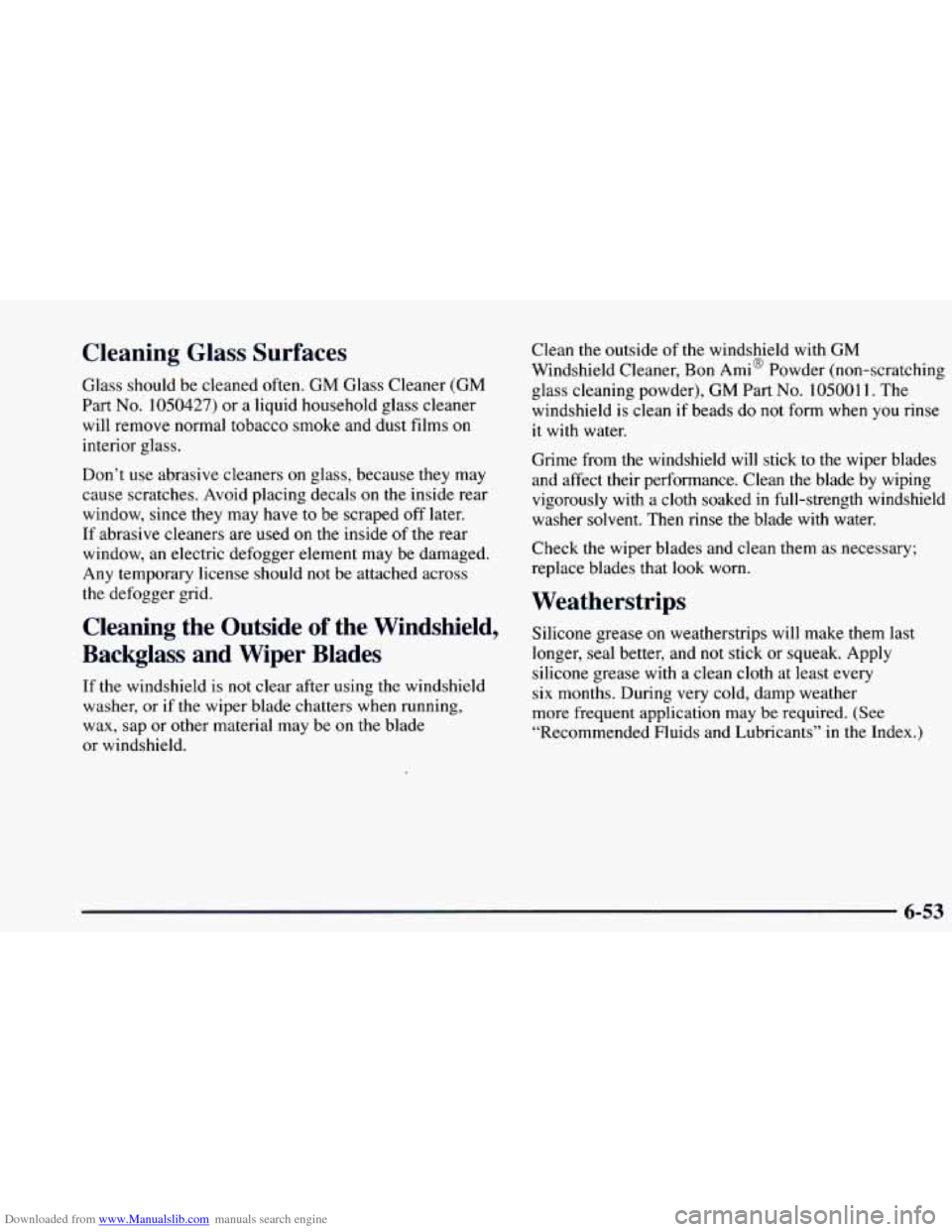 CHEVROLET BLAZER 1998 2.G Owners Manual Downloaded from www.Manualslib.com manuals search engine Cleaning Glass Surfaces
Glass should be cleaned often. GM Glass Cleaner (GM
Part
No. 1050427) or a liquid household glass cleaner
wi CHEVROLET BLAZER 1998 2.G Owners Manual Downloaded from www.Manualslib.com manuals search engine Cleaning Glass Surfaces
Glass should be cleaned often. GM Glass Cleaner (GM
Part
No. 1050427) or a liquid household glass cleaner
wi