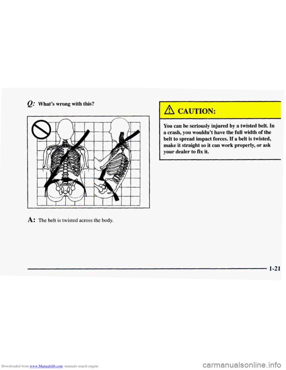 CHEVROLET BLAZER 1998 2.G Owners Guide Downloaded from www.Manualslib.com manuals search engine Whats wrong with this?
You can be seriously injured by a twisted belt. In
a crash, you wouldnt have the full width of the
bel CHEVROLET BLAZER 1998 2.G Owners Guide Downloaded from www.Manualslib.com manuals search engine Whats wrong with this?
You can be seriously injured by a twisted belt. In
a crash, you wouldnt have the full width of the
bel