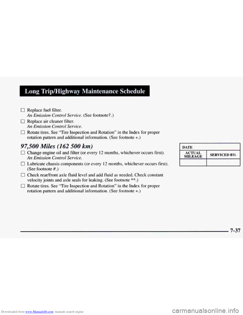 CHEVROLET BLAZER 1998 2.G Owners Manual Downloaded from www.Manualslib.com manuals search engine Long Tripmighway Maintenance Schedule
0 Replace fuel filter.
0 Replace air cleaner filter.
0 Rotate tires. See “Tire Inspection and CHEVROLET BLAZER 1998 2.G Owners Manual Downloaded from www.Manualslib.com manuals search engine Long Tripmighway Maintenance Schedule
0 Replace fuel filter.
0 Replace air cleaner filter.
0 Rotate tires. See “Tire Inspection and