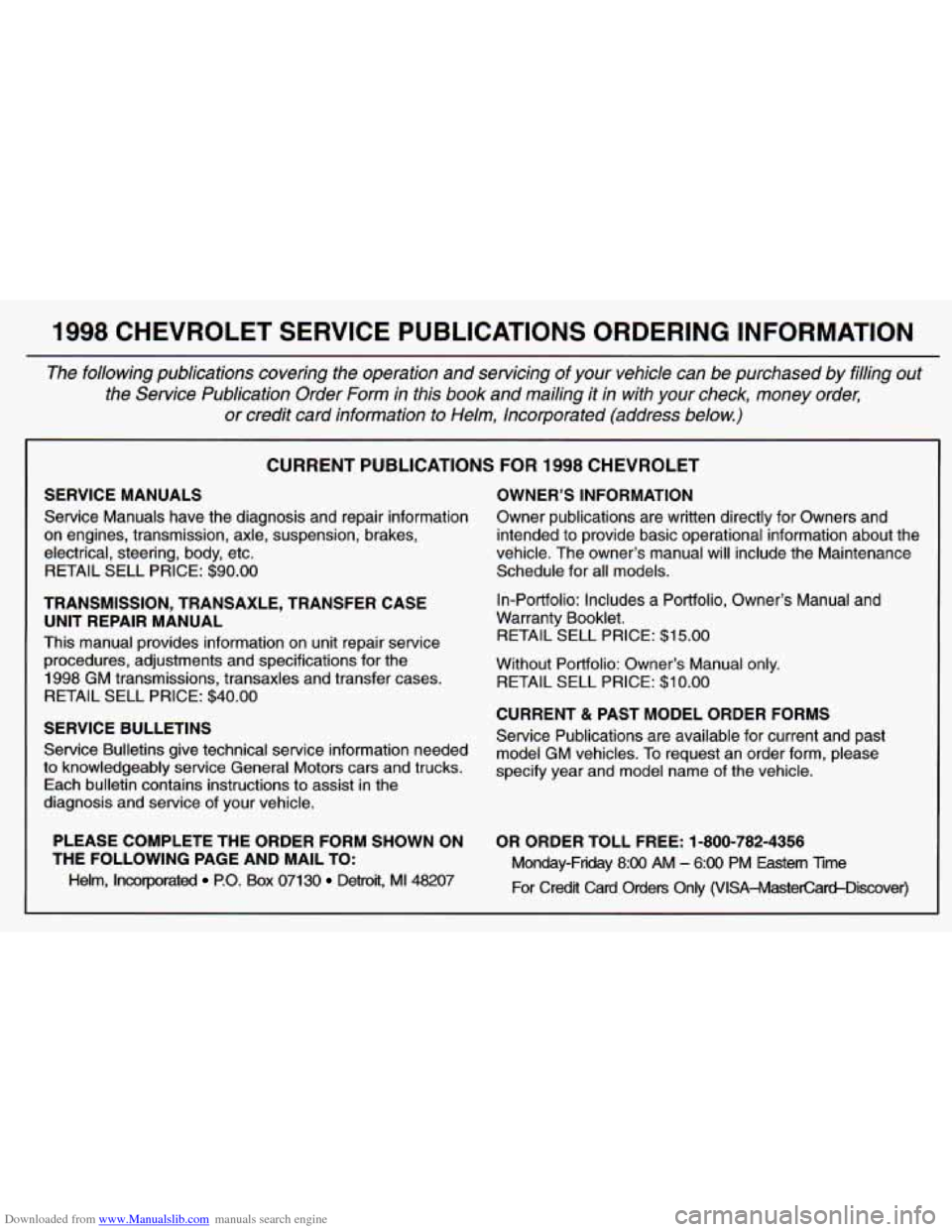 CHEVROLET BLAZER 1998 2.G Owners Manual Downloaded from www.Manualslib.com manuals search engine 1998 CHEVROLET SERVICE PUBLICATIONS ORDERING INFORMATION
The following publications covering the operation and servicing of your v CHEVROLET BLAZER 1998 2.G Owners Manual Downloaded from www.Manualslib.com manuals search engine 1998 CHEVROLET SERVICE PUBLICATIONS ORDERING INFORMATION
The following publications covering the operation and servicing of your v