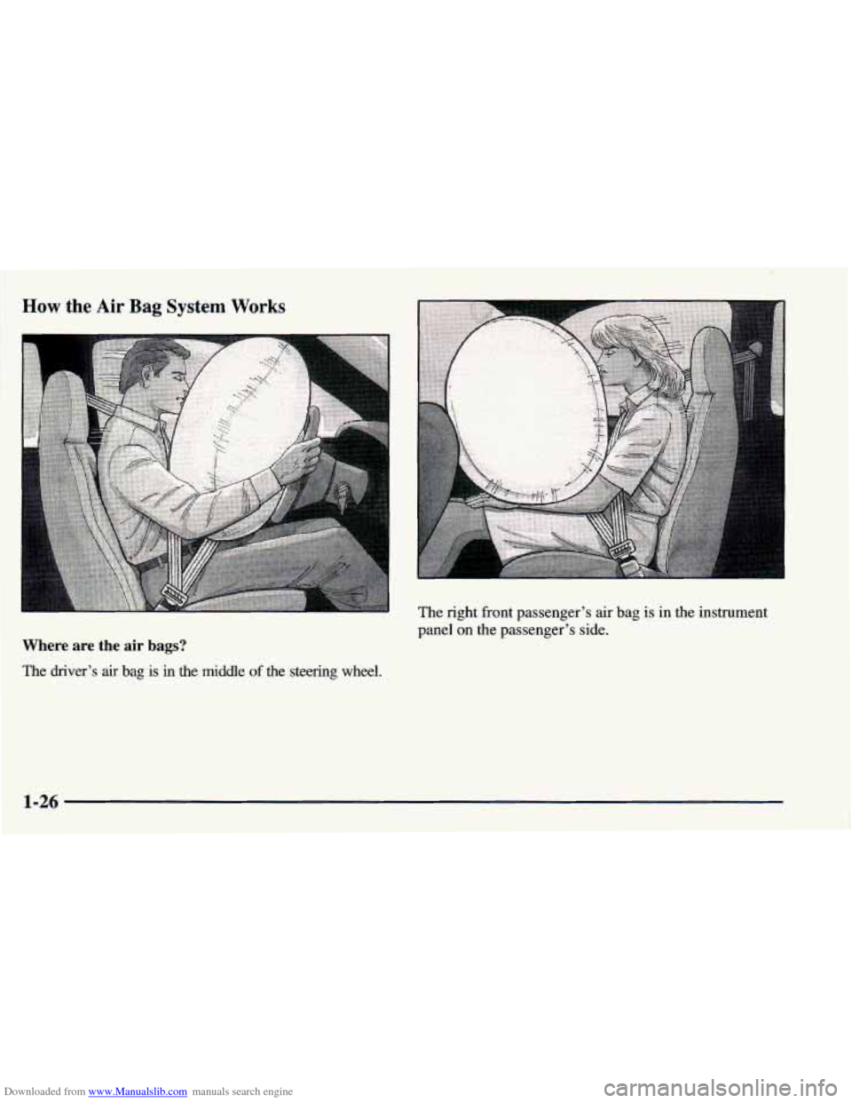 CHEVROLET BLAZER 1998 2.G Service Manual Downloaded from www.Manualslib.com manuals search engine How the Air Bag System Works
The right front passenger’s air bag is in the instrument
panel on the passenger’s side.
Where are the CHEVROLET BLAZER 1998 2.G Service Manual Downloaded from www.Manualslib.com manuals search engine How the Air Bag System Works
The right front passenger’s air bag is in the instrument
panel on the passenger’s side.
Where are the