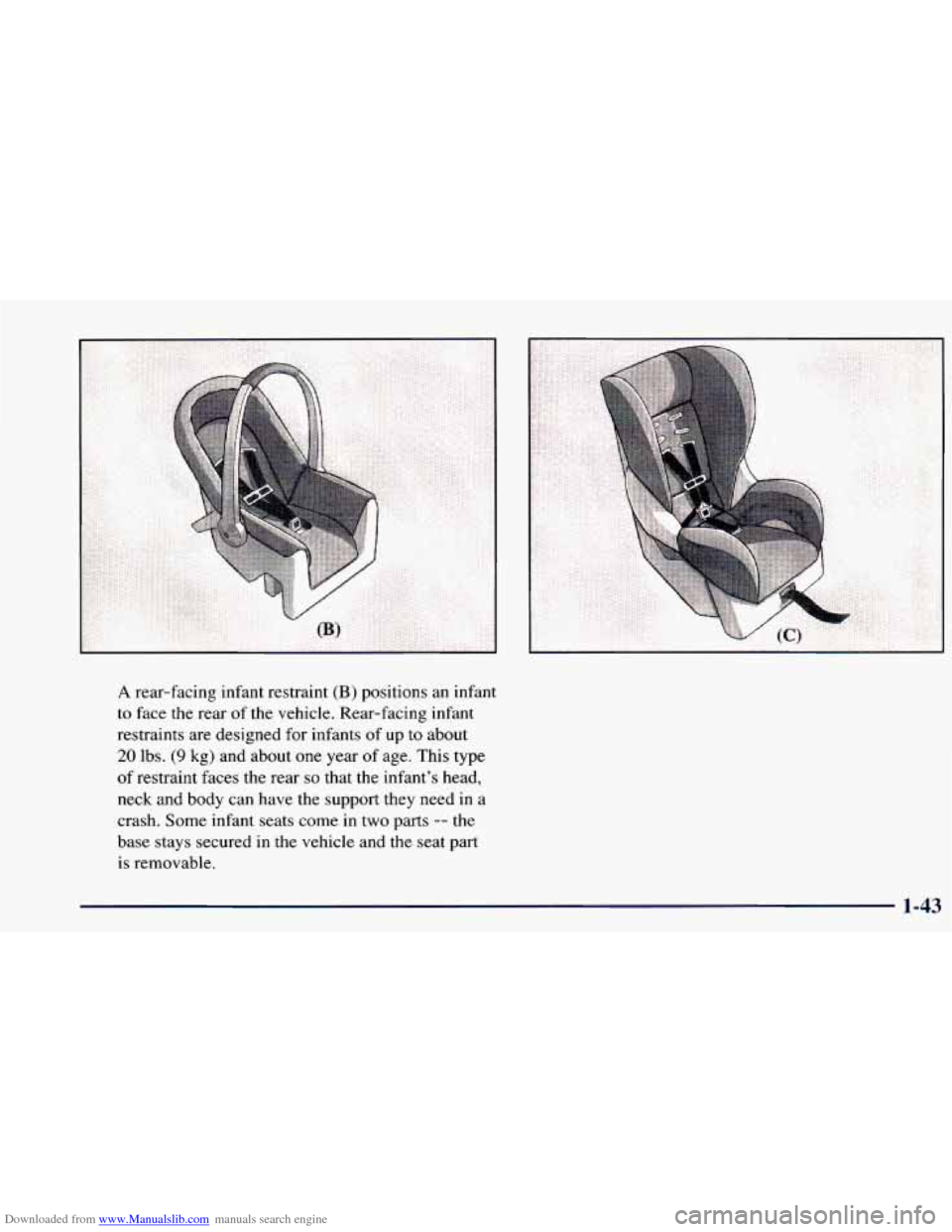 CHEVROLET BLAZER 1998 2.G Workshop Manual Downloaded from www.Manualslib.com manuals search engine A rear-facing infant restraint (B) positions an infant
to face the rear of the vehicle. Rear-facing infant
restraints are designed for CHEVROLET BLAZER 1998 2.G Workshop Manual Downloaded from www.Manualslib.com manuals search engine A rear-facing infant restraint (B) positions an infant
to face the rear of the vehicle. Rear-facing infant
restraints are designed for