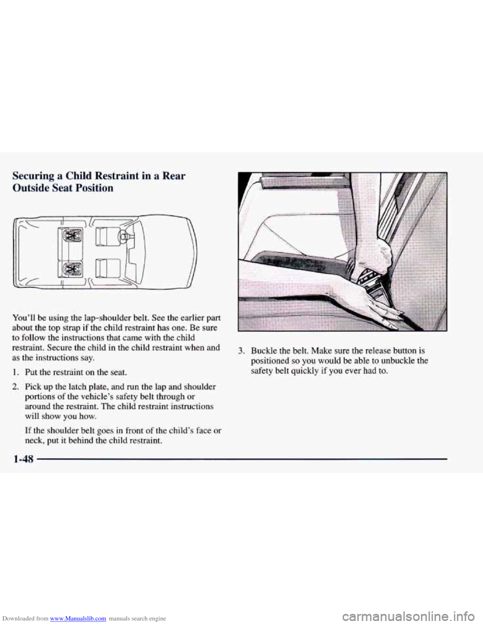 CHEVROLET BLAZER 1998 2.G Repair Manual Downloaded from www.Manualslib.com manuals search engine Securing a Child Restraint in a Rear
Outside Seat Position
You’ll be using the lap-shoulder belt. See the earlier part
about t CHEVROLET BLAZER 1998 2.G Repair Manual Downloaded from www.Manualslib.com manuals search engine Securing a Child Restraint in a Rear
Outside Seat Position
You’ll be using the lap-shoulder belt. See the earlier part
about t