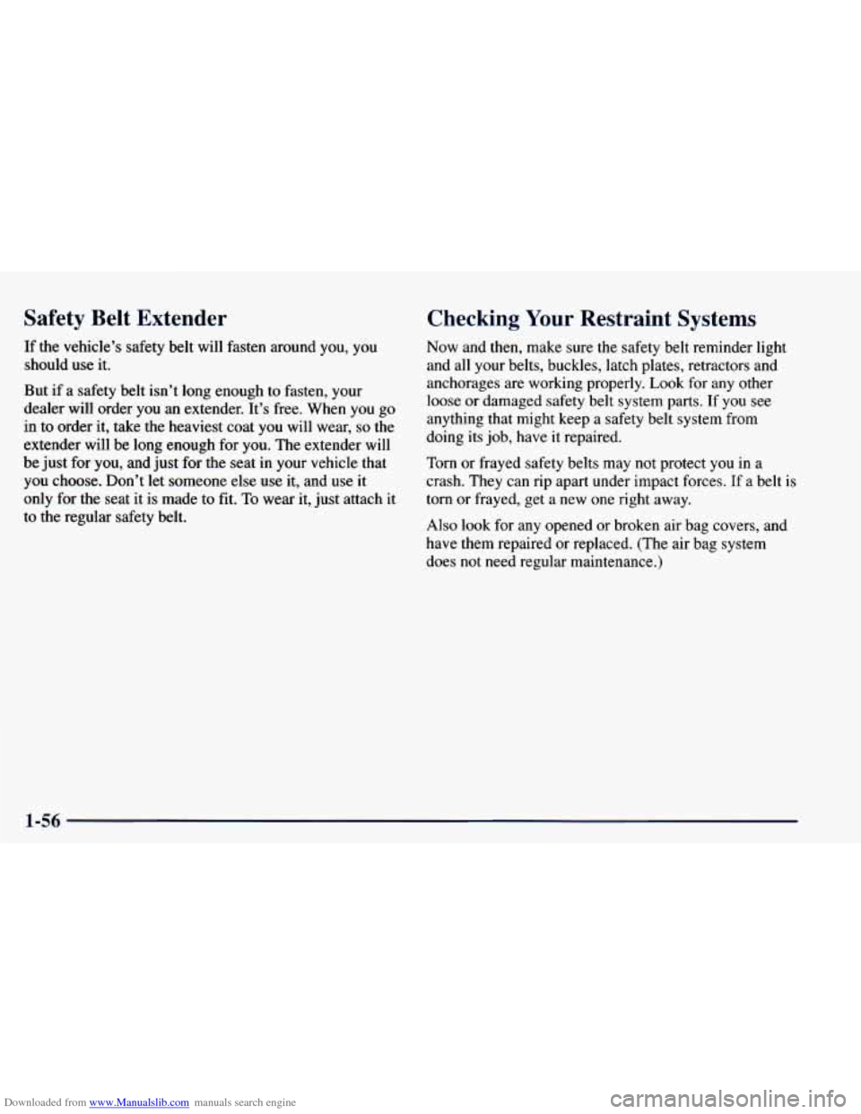 CHEVROLET BLAZER 1998 2.G Manual PDF Downloaded from www.Manualslib.com manuals search engine Safety Belt Extender
If the vehicle’s safety belt will fasten around you, you
should use it.
But if a safety belt isn’t l CHEVROLET BLAZER 1998 2.G Manual PDF Downloaded from www.Manualslib.com manuals search engine Safety Belt Extender
If the vehicle’s safety belt will fasten around you, you
should use it.
But if a safety belt isn’t l