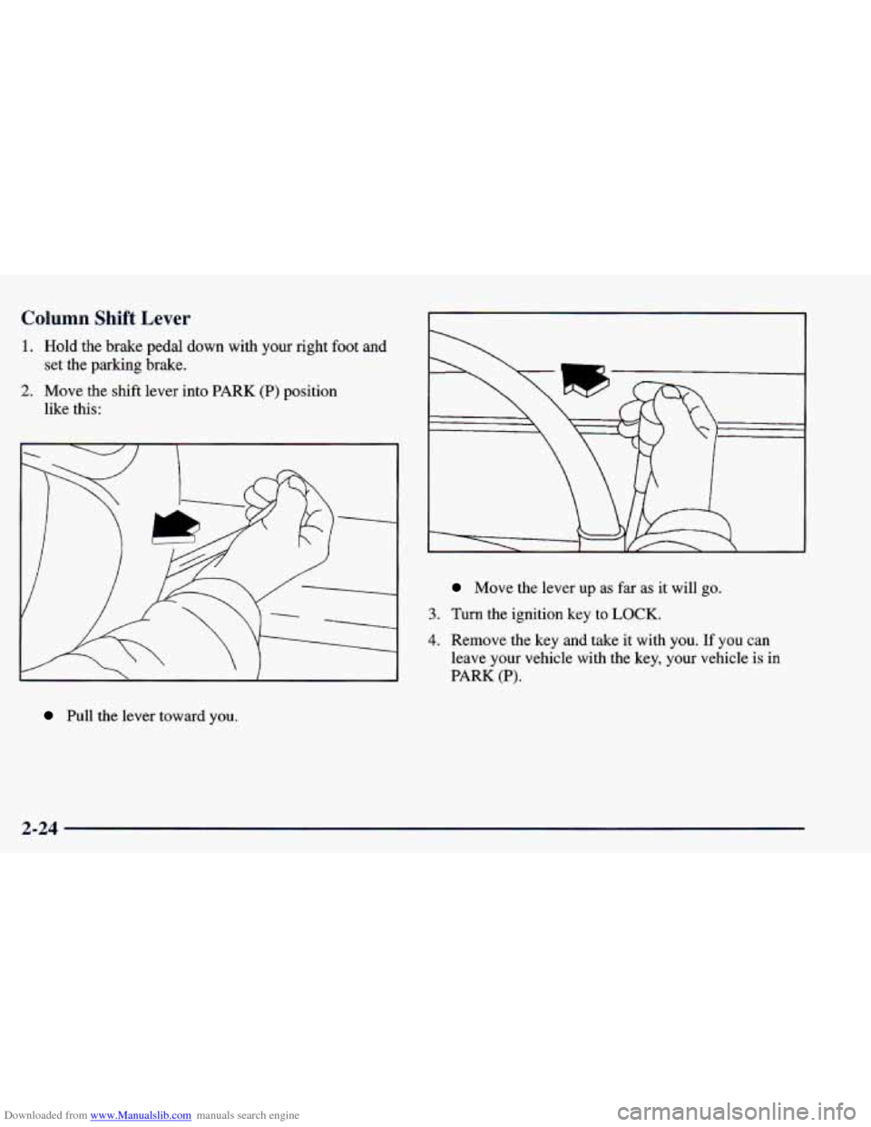 CHEVROLET BLAZER 1998 2.G Owners Manual Downloaded from www.Manualslib.com manuals search engine Column Shift Lever
1. Hold the brake pedal down with your right foot and
set the parking brake.
2. Move the shift lever into CHEVROLET BLAZER 1998 2.G Owners Manual Downloaded from www.Manualslib.com manuals search engine Column Shift Lever
1. Hold the brake pedal down with your right foot and
set the parking brake.
2. Move the shift lever into