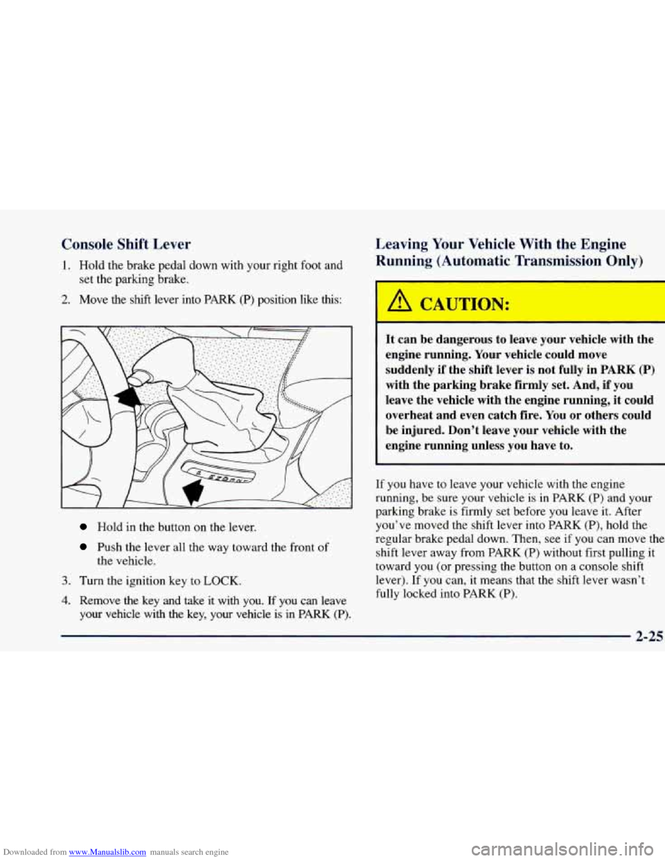 CHEVROLET BLAZER 1998 2.G Owners Manual Downloaded from www.Manualslib.com manuals search engine Console Shift Lever
1. Hold the brake pedal down with your right foot and
set the parking brake.
2. Move the shift lever into P CHEVROLET BLAZER 1998 2.G Owners Manual Downloaded from www.Manualslib.com manuals search engine Console Shift Lever
1. Hold the brake pedal down with your right foot and
set the parking brake.
2. Move the shift lever into P