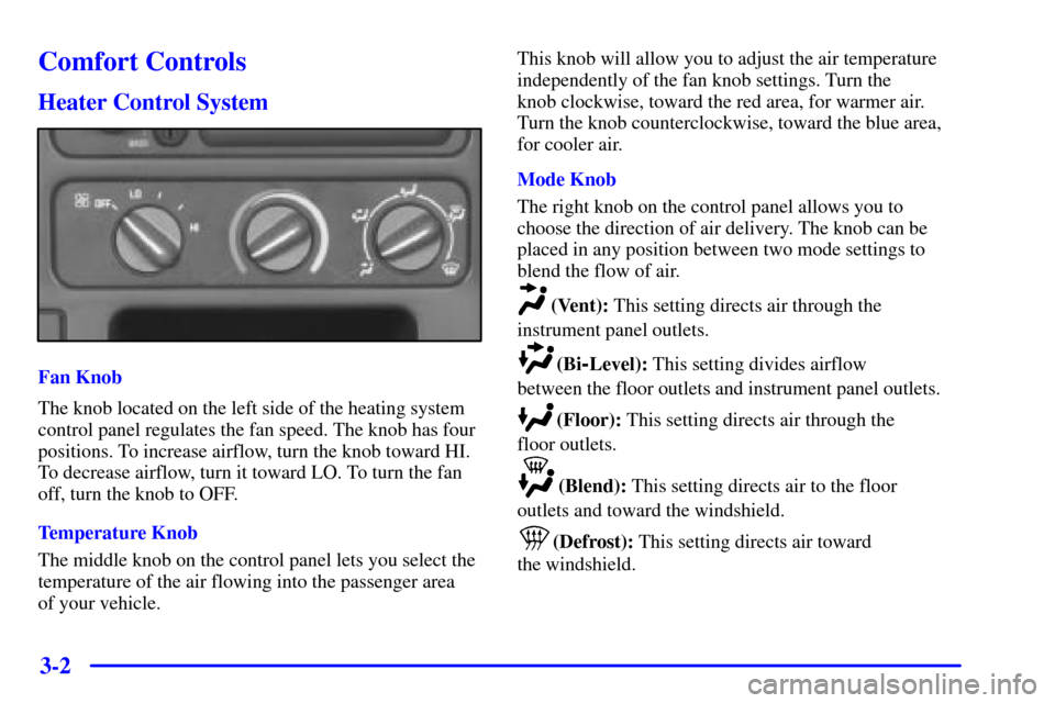 CHEVROLET C3500 HD 2002 4.G Owners Manual 3-2
Comfort Controls
Heater Control System
Fan Knob
The knob located on the left side of the heating system
control panel regulates the fan speed. The knob has four
positions. To increase airflow, tur