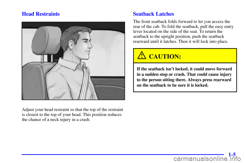 CHEVROLET C3500 HD 2002 4.G User Guide 1-5 Head Restraints
Adjust your head restraint so that the top of the restraint
is closest to the top of your head. This position reduces
the chance of a neck injury in a crash.
Seatback Latches
The f CHEVROLET C3500 HD 2002 4.G User Guide 1-5 Head Restraints
Adjust your head restraint so that the top of the restraint
is closest to the top of your head. This position reduces
the chance of a neck injury in a crash.
Seatback Latches
The f