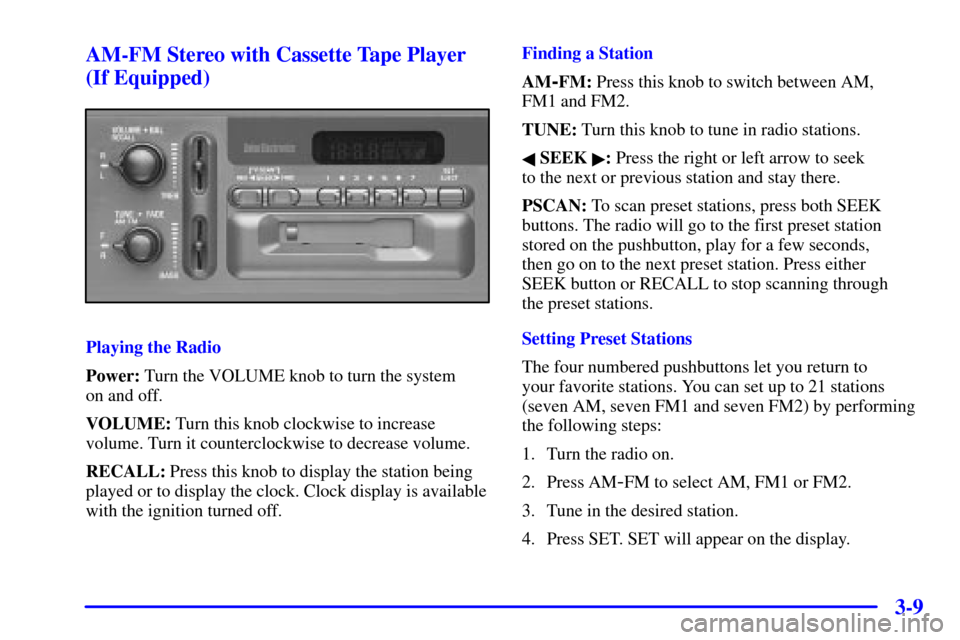 CHEVROLET C3500 HD 2002 4.G Owners Manual 3-9 AM-FM Stereo with Cassette Tape Player
(If Equipped)
Playing the Radio
Power: Turn the VOLUME knob to turn the system 
on and off.
VOLUME: Turn this knob clockwise to increase
volume. Turn it coun