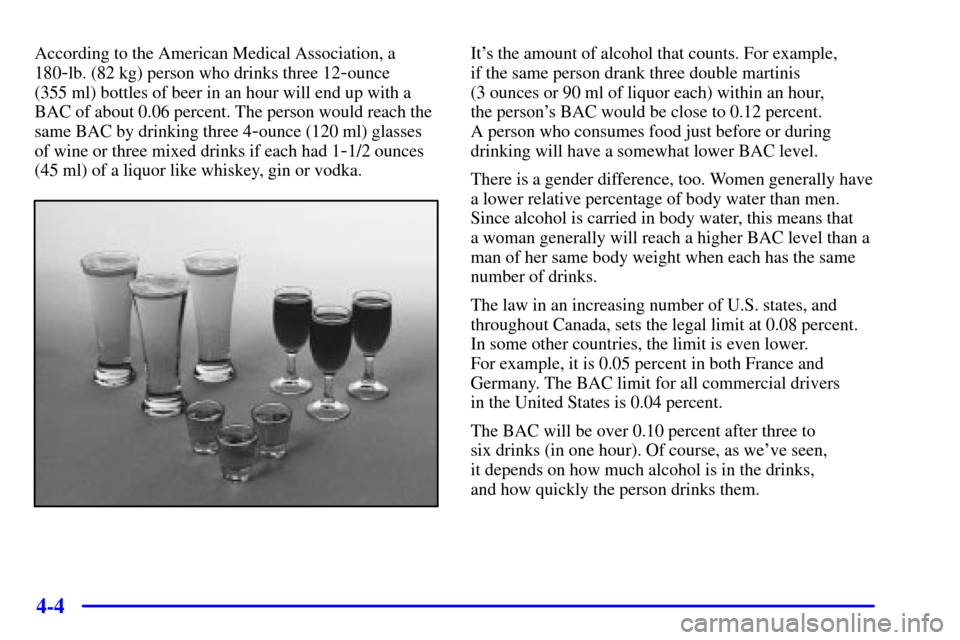 CHEVROLET C3500 HD 2002 4.G Owners Manual 4-4
According to the American Medical Association, a
180
-lb. (82 kg) person who drinks three 12-ounce 
(355 ml) bottles of beer in an hour will end up with a
BAC of about 0.06 percent. The person wou