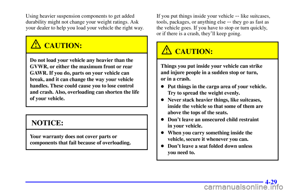 CHEVROLET C3500 HD 2002 4.G Owners Manual 4-29
Using heavier suspension components to get added
durability might not change your weight ratings. Ask
your dealer to help you load your vehicle the right way.
CAUTION:
Do not load your vehicle an