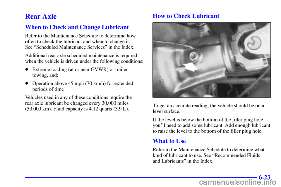 CHEVROLET C3500 HD 2002 4.G User Guide 6-23
Rear Axle
When to Check and Change Lubricant
Refer to the Maintenance Schedule to determine how
often to check the lubricant and when to change it. 
See ªScheduled Maintenance Servicesº in the 