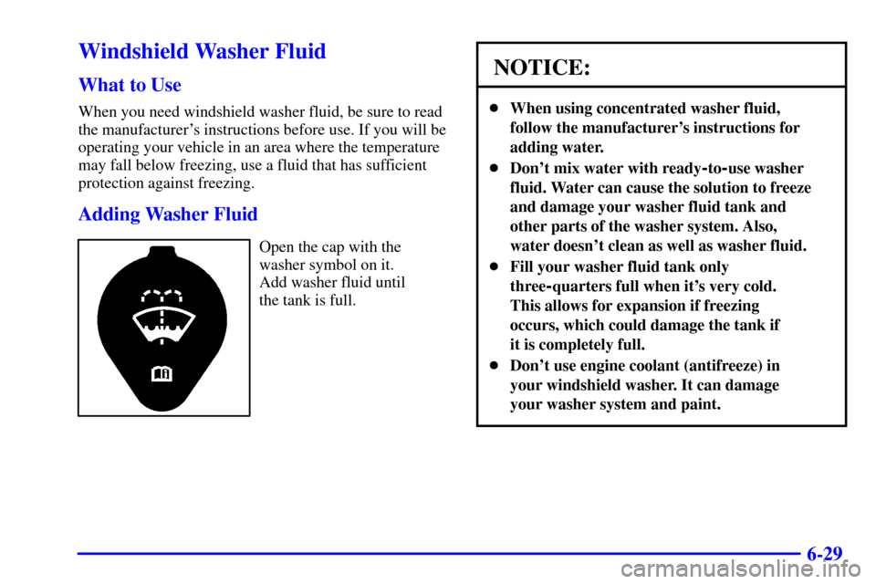 CHEVROLET C3500 HD 2002 4.G Owners Manual 6-29
Windshield Washer Fluid
What to Use
When you need windshield washer fluid, be sure to read
the manufacturers instructions before use. If you will be
operating your vehicle in an area where the t