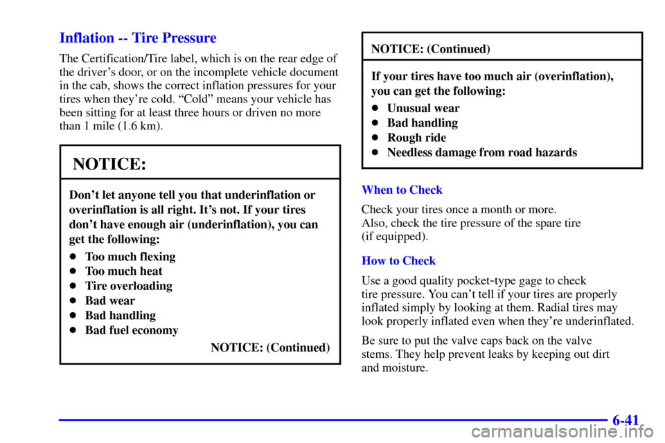 CHEVROLET C3500 HD 2002 4.G Owners Manual 6-41 Inflation -- Tire Pressure
The Certification/Tire label, which is on the rear edge of
the drivers door, or on the incomplete vehicle document
in the cab, shows the correct inflation pressures fo