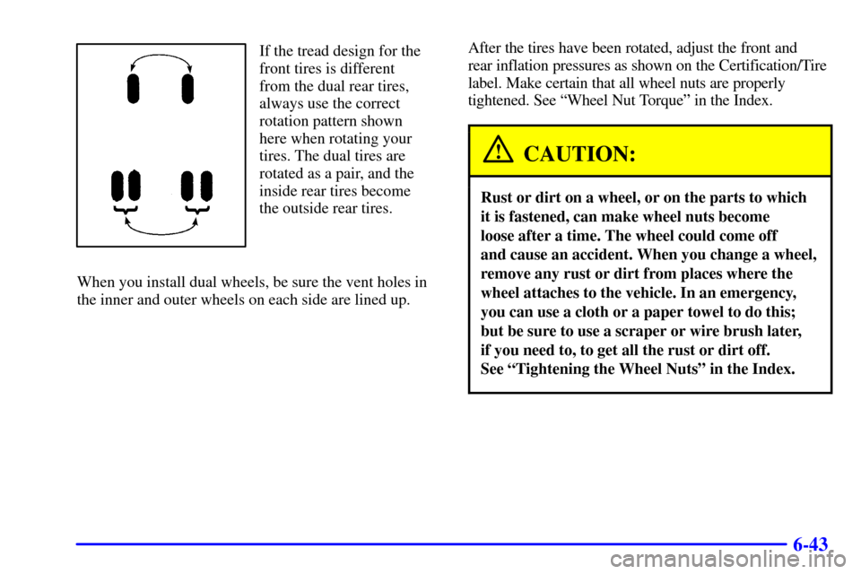 CHEVROLET C3500 HD 2002 4.G Owners Manual 6-43
If the tread design for the
front tires is different 
from the dual rear tires,
always use the correct
rotation pattern shown
here when rotating your
tires. The dual tires are
rotated as a pair, 