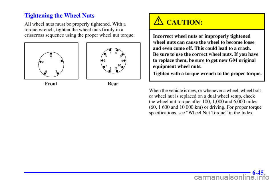 CHEVROLET C3500 HD 2002 4.G Owners Manual 6-45 Tightening the Wheel Nuts
All wheel nuts must be properly tightened. With a
torque wrench, tighten the wheel nuts firmly in a
crisscross sequence using the proper wheel nut torque.
Front Rear
CAU