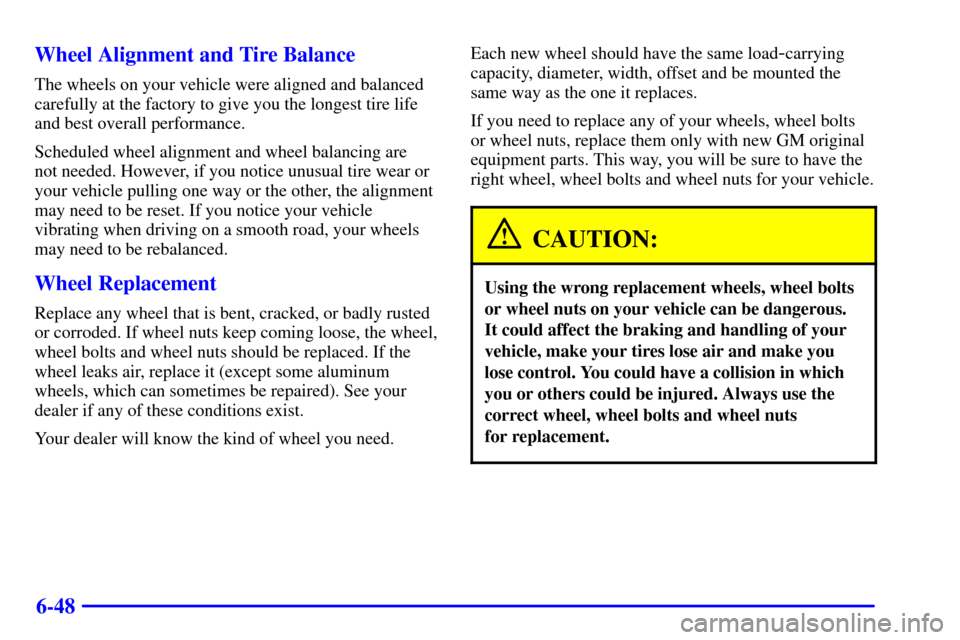 CHEVROLET C3500 HD 2002 4.G Owners Manual 6-48 Wheel Alignment and Tire Balance
The wheels on your vehicle were aligned and balanced
carefully at the factory to give you the longest tire life
and best overall performance.
Scheduled wheel alig