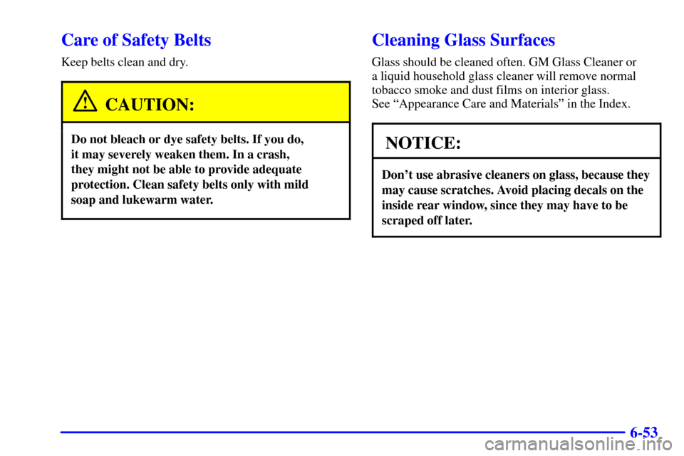 CHEVROLET C3500 HD 2002 4.G Owners Manual 6-53
Care of Safety Belts
Keep belts clean and dry.
CAUTION:
Do not bleach or dye safety belts. If you do, 
it may severely weaken them. In a crash, 
they might not be able to provide adequate
protect