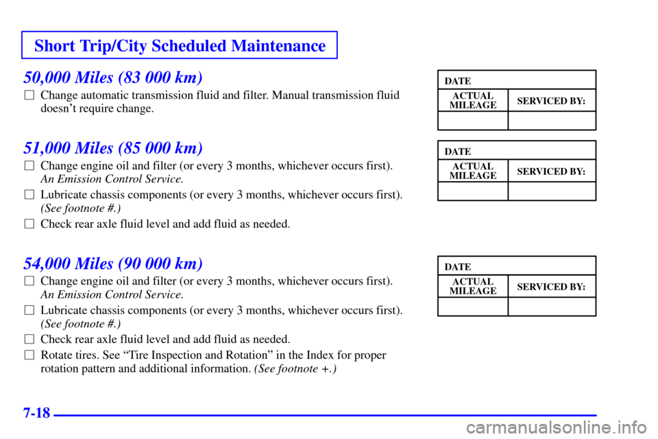 CHEVROLET C3500 HD 2002 4.G Owners Guide Short Trip/City Scheduled Maintenance
7-18
50,000 Miles (83 000 km)
Change automatic transmission fluid and filter. Manual transmission fluid
doesnt require change.
51,000 Miles (85 000 km)
Change 