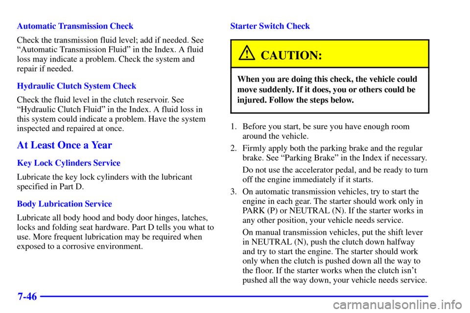 CHEVROLET C3500 HD 2002 4.G Owners Manual 7-46
Automatic Transmission Check
Check the transmission fluid level; add if needed. See
ªAutomatic Transmission Fluidº in the Index. A fluid
loss may indicate a problem. Check the system and
repair
