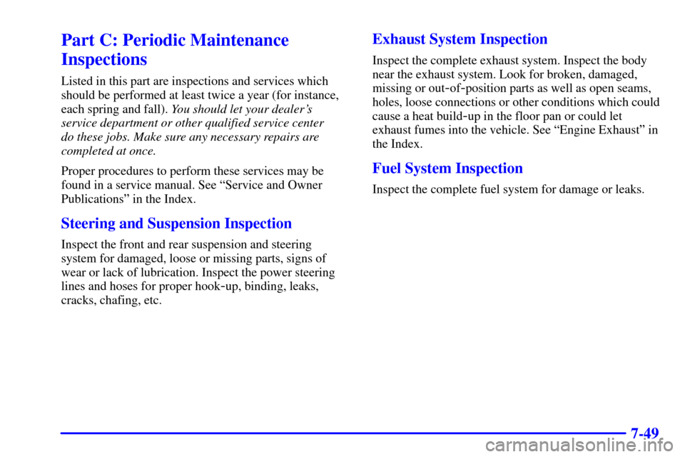CHEVROLET C3500 HD 2002 4.G Repair Manual 7-49
Part C: Periodic Maintenance
Inspections
Listed in this part are inspections and services which
should be performed at least twice a year (for instance,
each spring and fall). You should let your