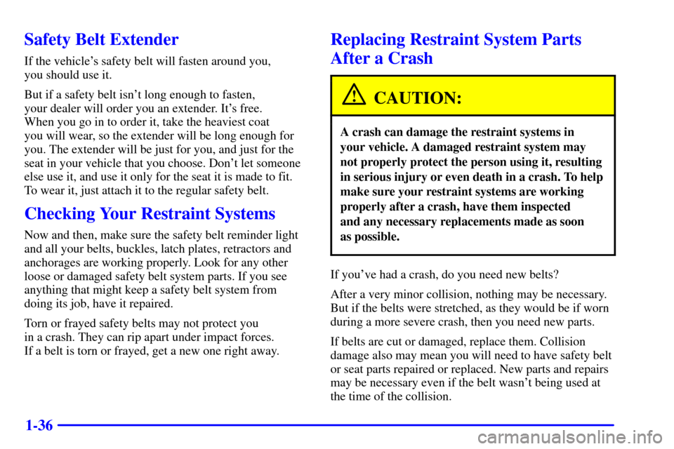 CHEVROLET C3500 HD 2002 4.G Service Manual 1-36
Safety Belt Extender
If the vehicles safety belt will fasten around you, 
you should use it.
But if a safety belt isnt long enough to fasten, 
your dealer will order you an extender. Its free.