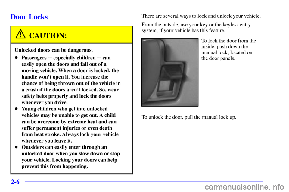 CHEVROLET C3500 HD 2002 4.G Service Manual 2-6
Door Locks
CAUTION:
Unlocked doors can be dangerous.
Passengers -- especially children -- can
easily open the doors and fall out of a
moving vehicle. When a door is locked, the
handle wont open 