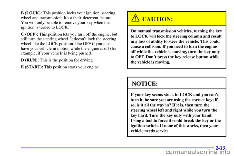 CHEVROLET C3500 HD 2002 4.G Workshop Manual 2-13
B (LOCK): This position locks your ignition, steering
wheel and transmission. Its a theft
-deterrent feature.
You will only be able to remove your key when the
ignition is turned to LOCK.
C (OFF