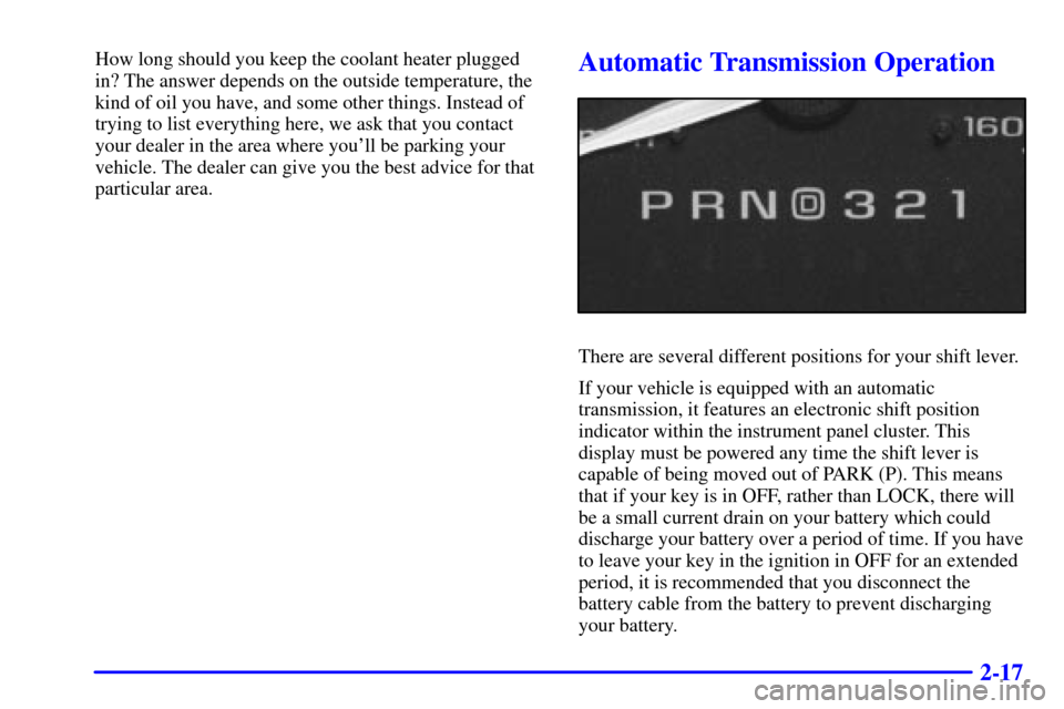 CHEVROLET C3500 HD 2002 4.G Owners Manual 2-17
How long should you keep the coolant heater plugged
in? The answer depends on the outside temperature, the
kind of oil you have, and some other things. Instead of
trying to list everything here, 