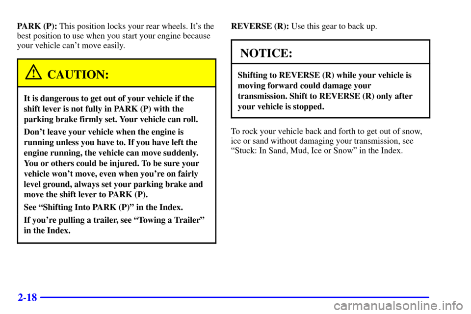 CHEVROLET C3500 HD 2002 4.G Owners Manual 2-18
PARK (P): This position locks your rear wheels. Its the
best position to use when you start your engine because
your vehicle cant move easily.
CAUTION:
It is dangerous to get out of your vehicl