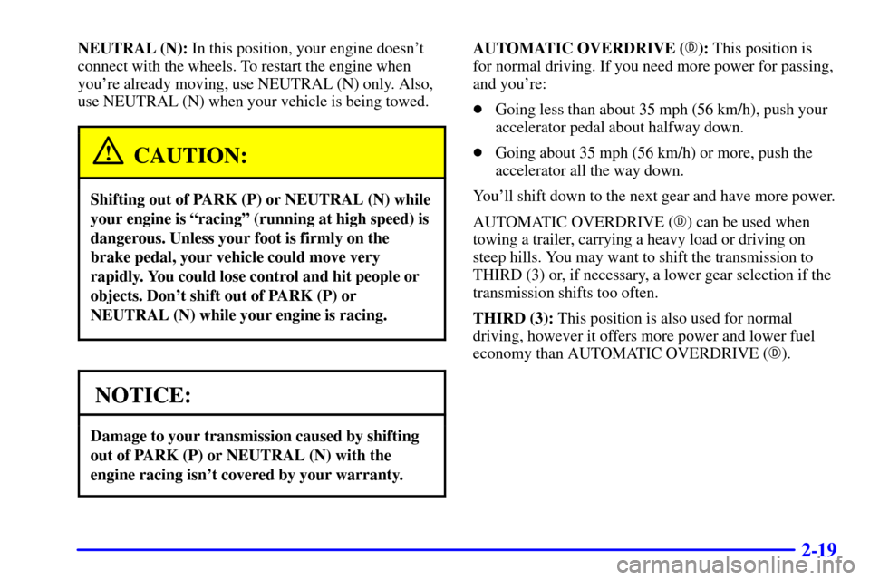 CHEVROLET C3500 HD 2002 4.G Owners Manual 2-19
NEUTRAL (N): In this position, your engine doesnt
connect with the wheels. To restart the engine when
youre already moving, use NEUTRAL (N) only. Also,
use NEUTRAL (N) when your vehicle is bein