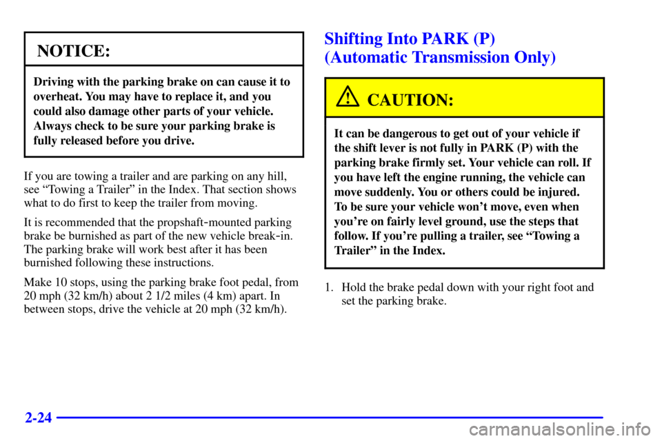 CHEVROLET C3500 HD 2002 4.G Owners Manual 2-24
NOTICE:
Driving with the parking brake on can cause it to
overheat. You may have to replace it, and you
could also damage other parts of your vehicle.
Always check to be sure your parking brake i