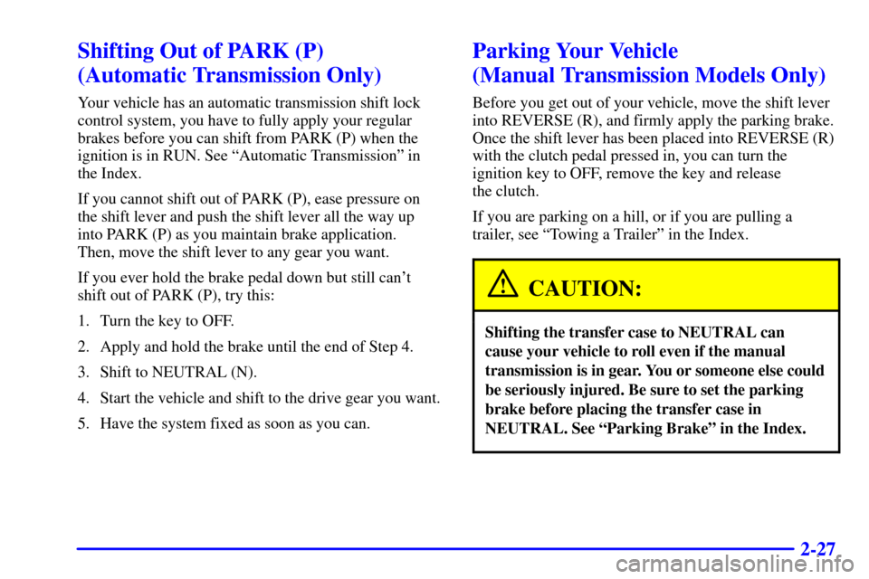 CHEVROLET C3500 HD 2002 4.G Repair Manual 2-27
Shifting Out of PARK (P) 
(Automatic Transmission Only)
Your vehicle has an automatic transmission shift lock
control system, you have to fully apply your regular
brakes before you can shift from