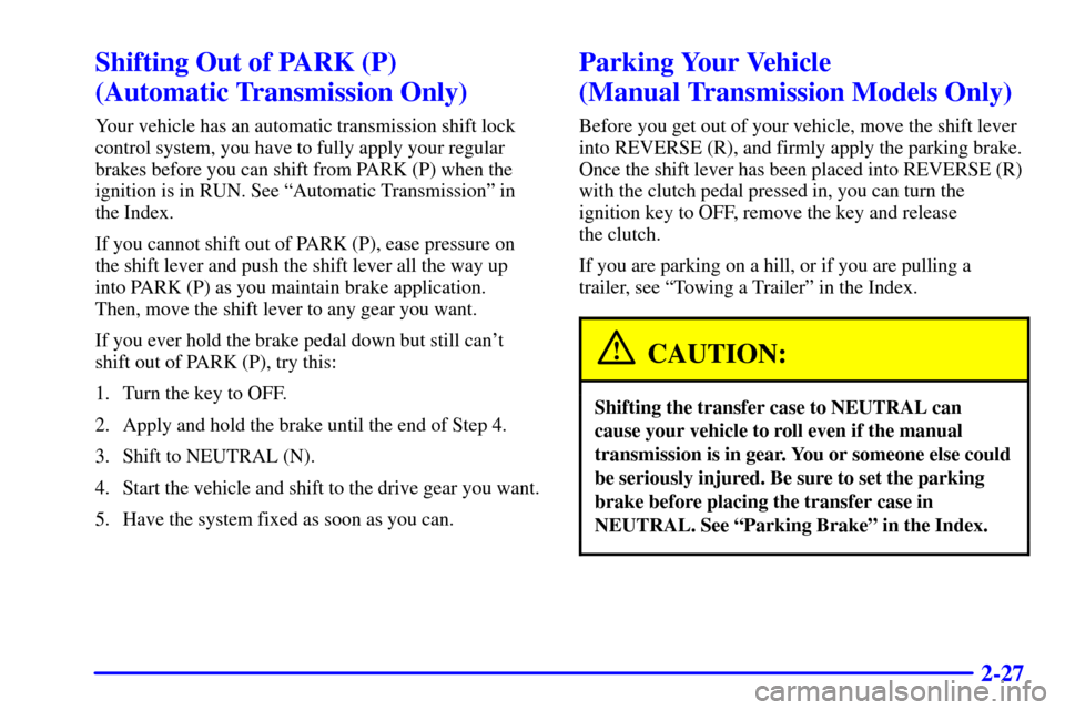CHEVROLET C3500 HD 2002 4.G Owners Manual 2-27
Shifting Out of PARK (P) 
(Automatic Transmission Only)
Your vehicle has an automatic transmission shift lock
control system, you have to fully apply your regular
brakes before you can shift from