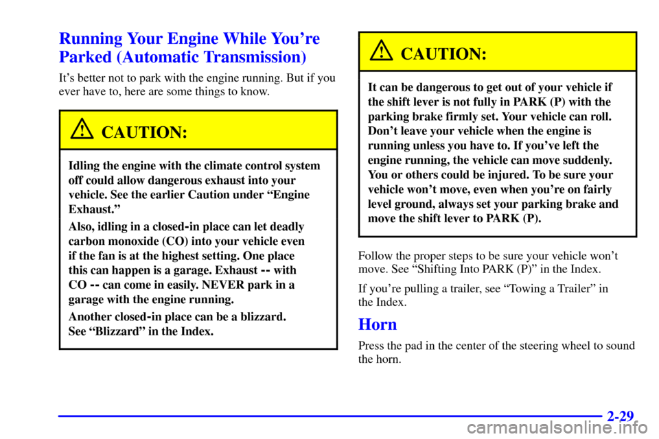 CHEVROLET C3500 HD 2002 4.G Owners Manual 2-29
Running Your Engine While Youre
Parked (Automatic Transmission)
Its better not to park with the engine running. But if you
ever have to, here are some things to know.
CAUTION:
Idling the engine