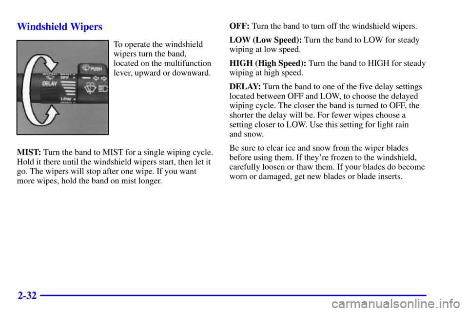 CHEVROLET C3500 HD 2002 4.G Manual PDF 2-32 Windshield Wipers
To operate the windshield
wipers turn the band,
located on the multifunction
lever, upward or downward.
MIST: Turn the band to MIST for a single wiping cycle.
Hold it there unti