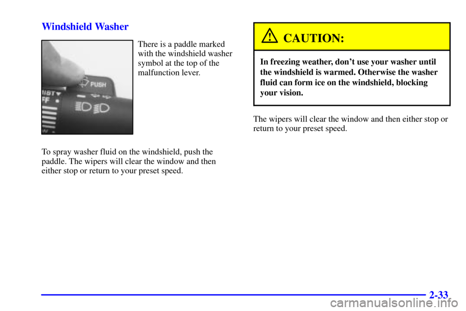 CHEVROLET C3500 HD 2002 4.G Manual PDF 2-33 Windshield Washer
There is a paddle marked
with the windshield washer
symbol at the top of the
malfunction lever.
To spray washer fluid on the windshield, push the
paddle. The wipers will clear t