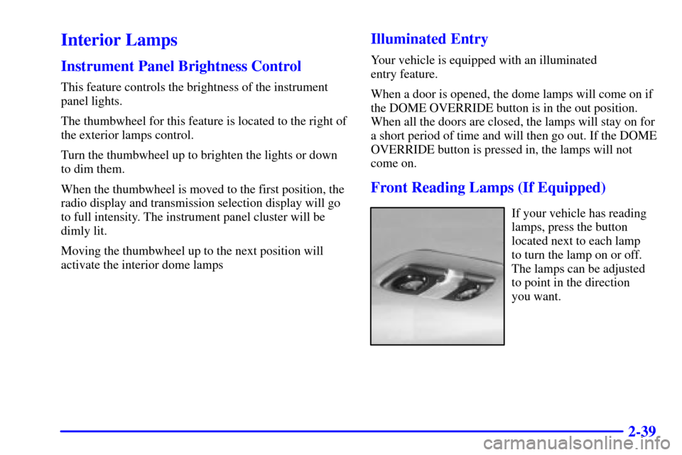 CHEVROLET C3500 HD 2002 4.G Owners Manual 2-39
Interior Lamps
Instrument Panel Brightness Control
This feature controls the brightness of the instrument
panel lights.
The thumbwheel for this feature is located to the right of
the exterior lam
